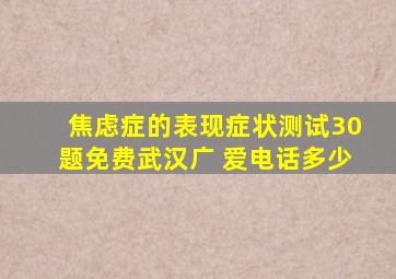 焦虑症的表现症状测试30题免费武汉广 爱电话多少